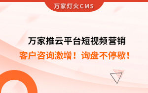 客戶咨詢激增！檢測企業(yè)：萬家推云平臺短視頻營銷，詢盤不停歇！——全渠道營銷軟件